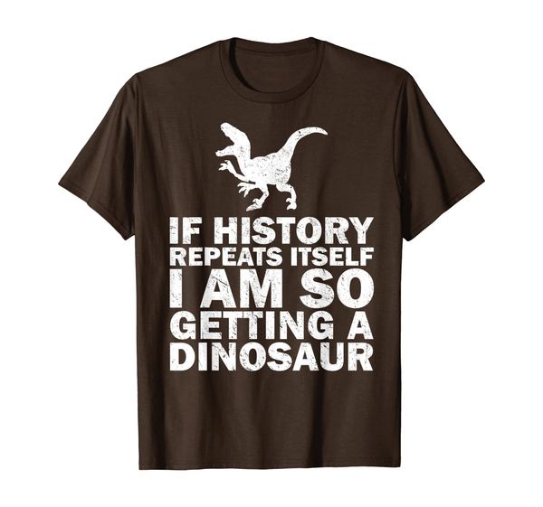 

If History Repeats Itself I Am So Getting A Dinosaur Gift T-Shirt, Mainly pictures