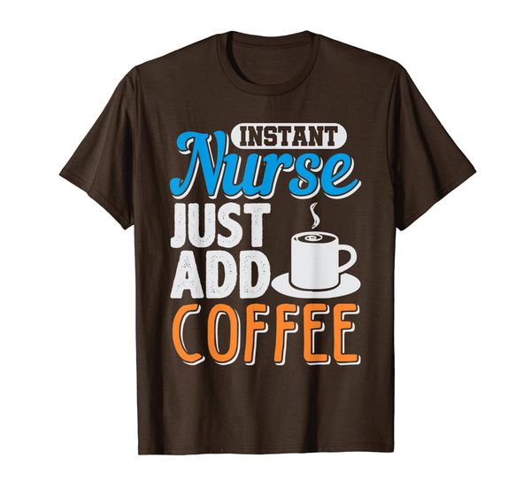 

Instant Nurse Just Add Coffee ER RN Nursing Caffeine T-Shirt, Mainly pictures