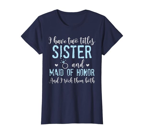 

womens i have two titles, sister and maid of honor t-shirt, White;black