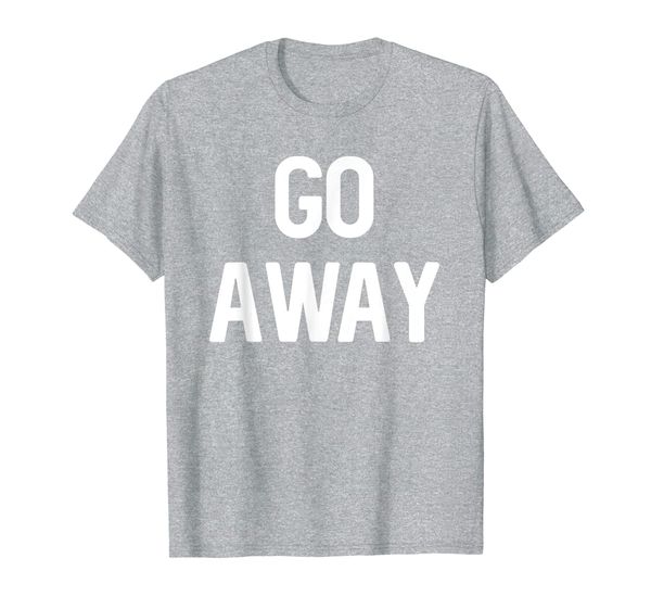 

go away - sarcastic introvert t-shirt, White;black
