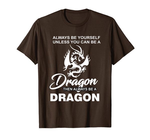 

Always Be Yourself Unless You Can Be A Dragon T Shirt, Mainly pictures