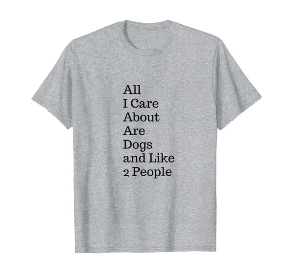 

funny all i care about are dogs and like 2 people tee tshirt t-shirt, White;black