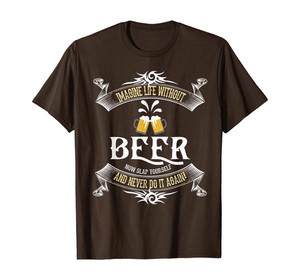 

imagine life without beer now slap yourself funny drinking t-shirt, White;black