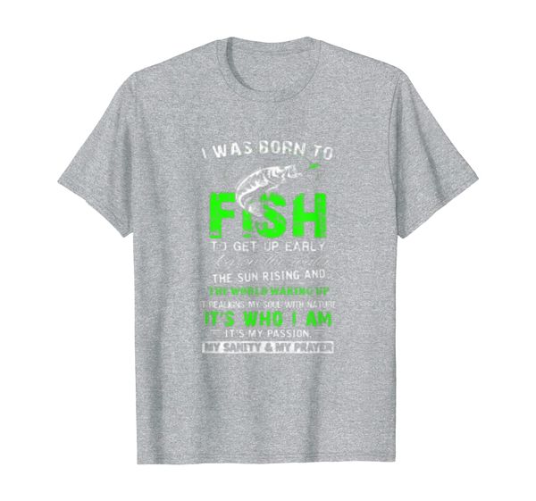 

I Was Born To Fish To Get Up Early Its Who I Am T-shirt, Mainly pictures