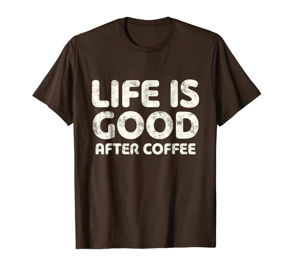 

Life Is Good After Coffee T-Shirt Coffee Lover Gift Shirt, Mainly pictures