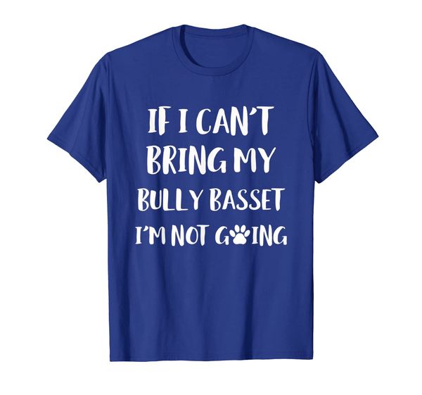 

if i can't bring my bully basset i'm not going t-shirt dog, White;black