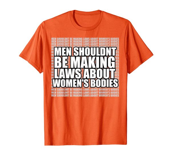 

Men Shouldn't Be Making Laws About Women' Bodies Abortion T-Shirt, Mainly pictures