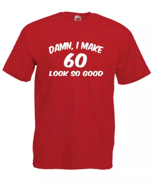 

damn i make 60 look good funny custom t-shirt gift birthday christmas, White;black