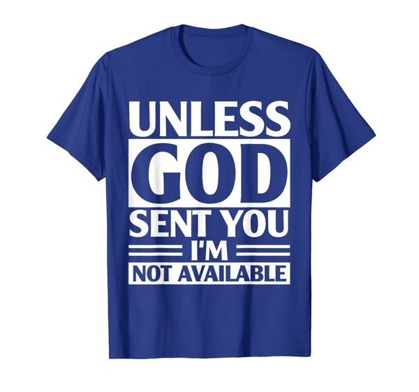 

unless god sent you i'm unavailable tshirt, White;black