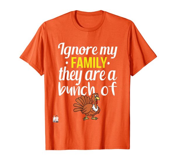 

ignore my family, they're a bunch of turkeys thanksgiving t-shirt, White;black