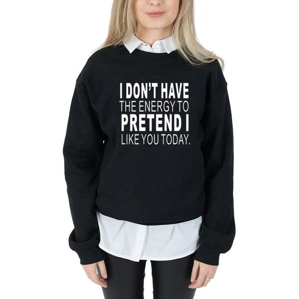 

don't have the energy to pretend i like you today sweatshirt women fashion pure casual funny slogan vintage party - l318 women's h, Black