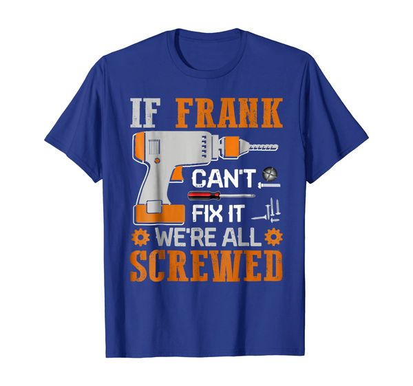 

If FRANK Can't Fix it We're All Screwed Gift T-Shirt, Mainly pictures
