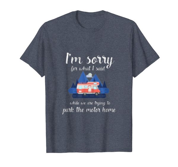

Im Sorry For What I Said While Trying To Park The RV T-shirt, Mainly pictures