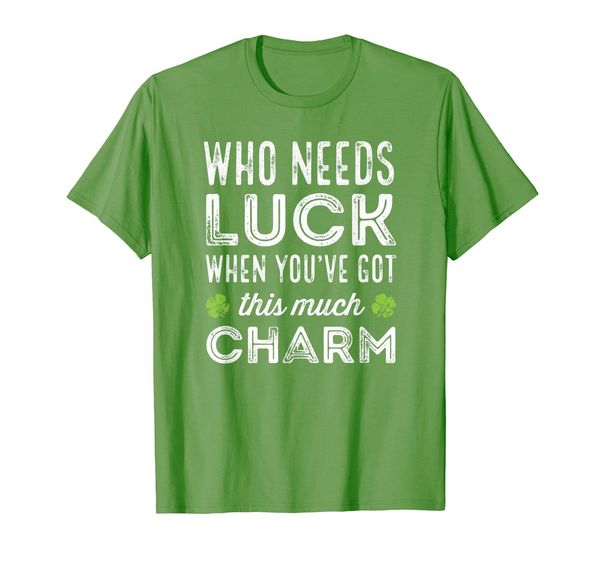 

Who Needs Luck When You've Got This Much Charm Shirt, Mainly pictures