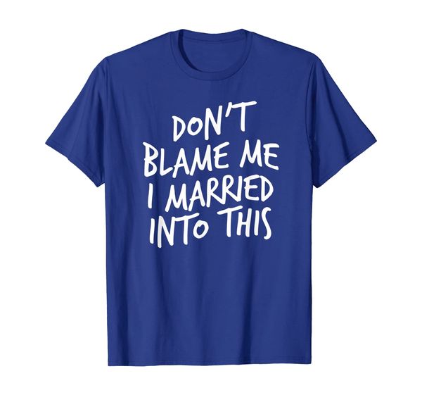 

Don't Blame Me I Married Into This Funny Husband Wife Gift T-Shirt, Mainly pictures