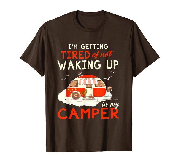 

I'm Getting Tired Of Not Waking Up In My Camper Tshirt, Mainly pictures
