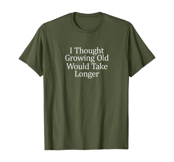 

i thought growing old would take longer t-shirt, White;black