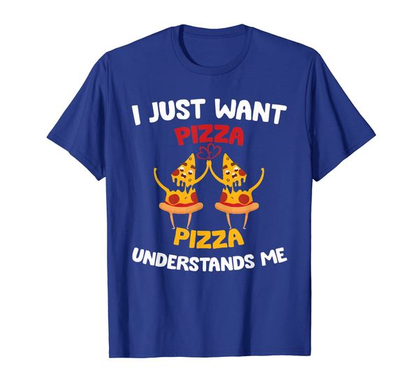 

I Just Want Pizza Pizza Understands Me pizza lover t-shirt, Mainly pictures