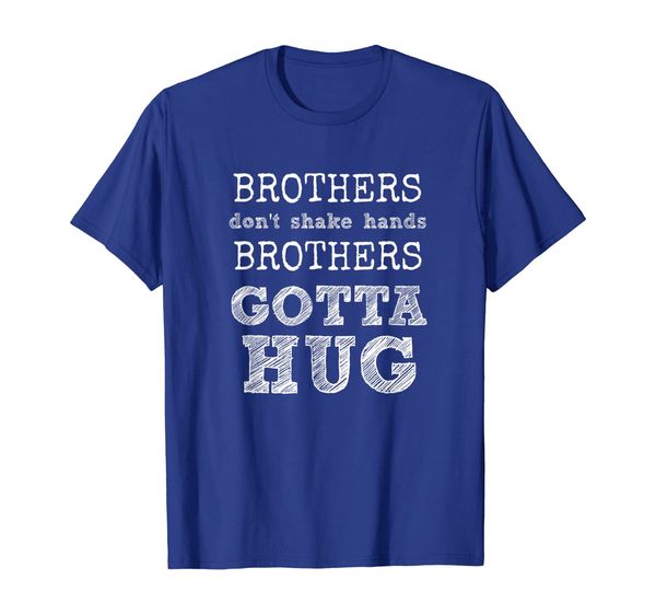 

Brothers Don't Shake Hands - Brothers Gotta Hug TShirt, Mainly pictures