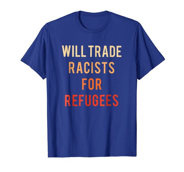 

will trade racists for refugees t shirt gift for women men, White;black