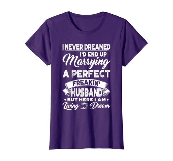 

Womens I Never Dreamed I'd End Up Marrying A Perfect Husband Shirt, Mainly pictures