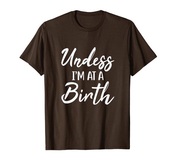 

Midwife Doula Unless I'm At A Birth Pregnancy T-Shirt, Mainly pictures