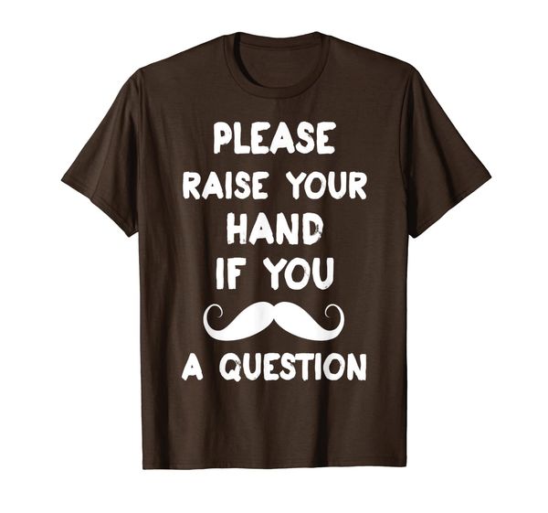 

Please Raise Your Hand If You Mustache A Question Tshirt, Mainly pictures
