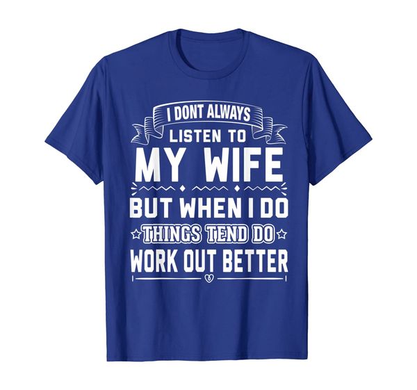 

i don't always listen to my wife shirt, White;black