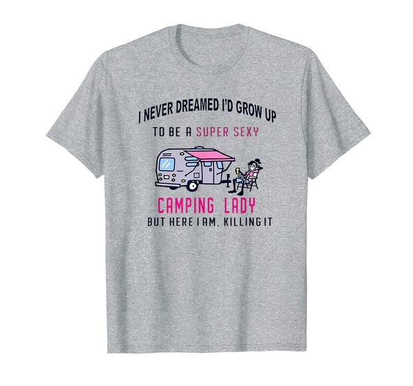 

I never dreamed I'd grow up to be a super sexy camping lady T-Shirt, Mainly pictures