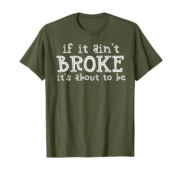 

if it ain't broke it's about to be t-shirt, White;black