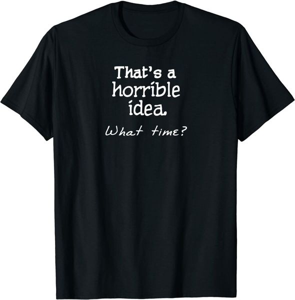 

that's a horrible idea what time shirt funny bad decisions size m-5xl, White;black