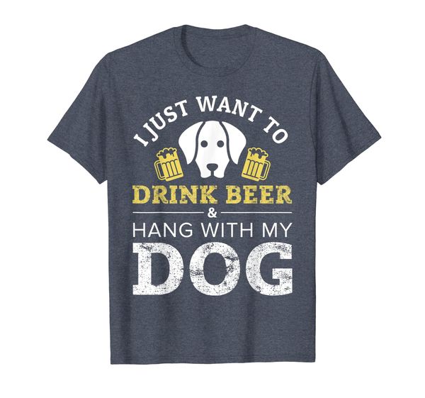 

I Just Want to Drink Beer and Hang With My Dog T-Shirt, Mainly pictures