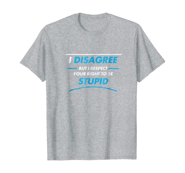 

i disagree but i respect your right to be stupid funny shirt, White;black
