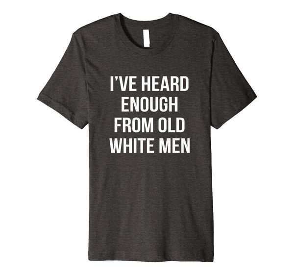 

i've heard enough from old white men, White;black