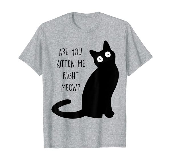 

Funny Black Cat Shirt Are You Kitten Me Right Meow Cat Lover T-Shirt, Mainly pictures