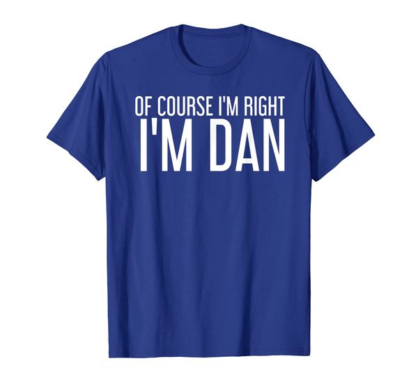 

OF COURSE I'M RIGHT I'M DAN Shirt Funny Gift Idea, Mainly pictures