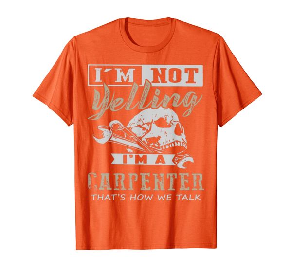 

i am not yelling i am a carpenter that is how we t t-shirt, White;black