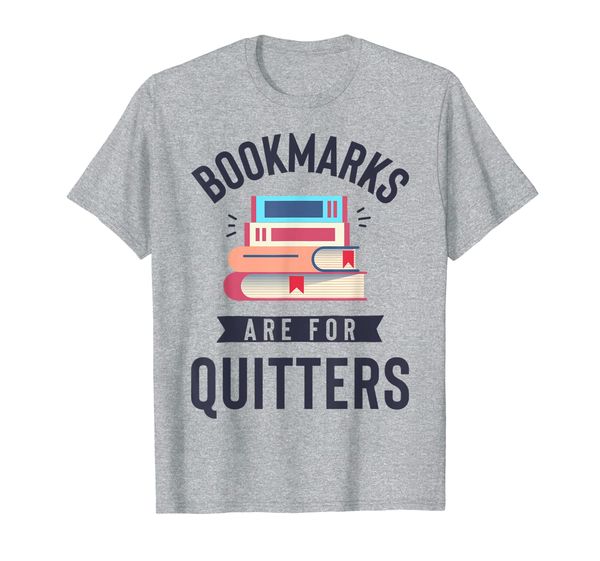 

Bookmarks are for Quitters T shirt Book Lover Funny Reading, Mainly pictures