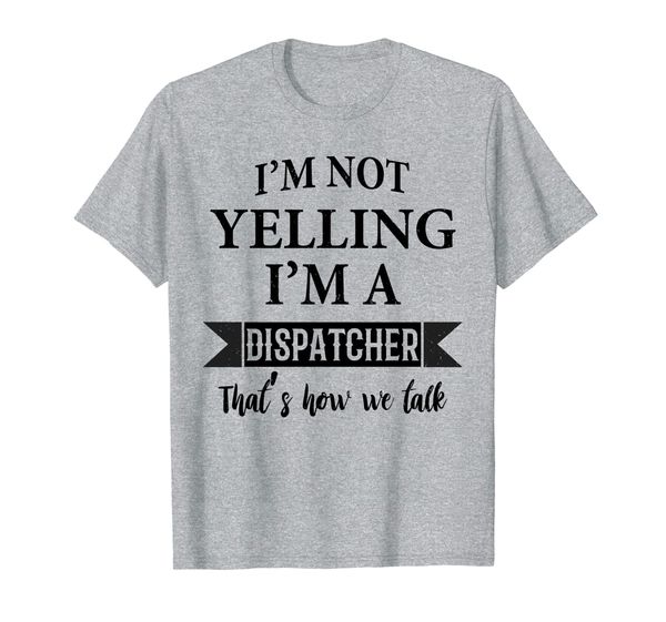 

I'm Not Yelling I'm A Dispatcher That' How We Talk T-Shirt, Mainly pictures