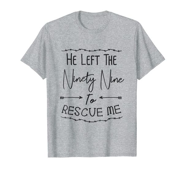 

He Left the Ninety Nine to Rescue Me Faith T-shirt Christian, Mainly pictures