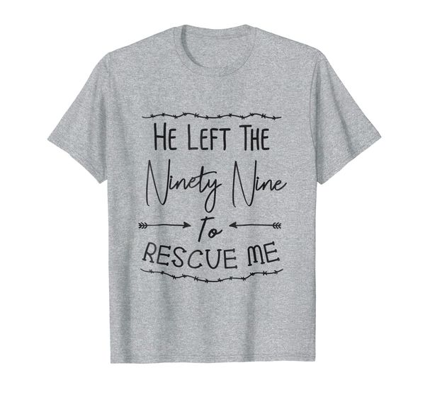 

He Left the Ninety Nine to Rescue Me Faith T-shirt Christian, Mainly pictures