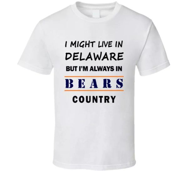 

i might live in delaware but im always in bears country t shirt chicago fans tee, White;black