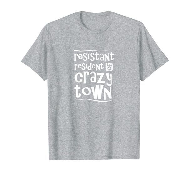 

Resistant Resident of Crazytown Anti-trump Political T-Shirt, Mainly pictures