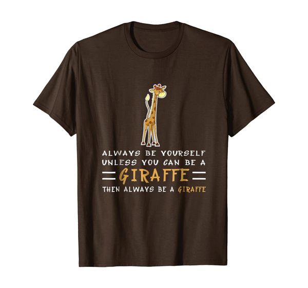 

always be yourself unless you can be a giraffe shirt gift, White;black