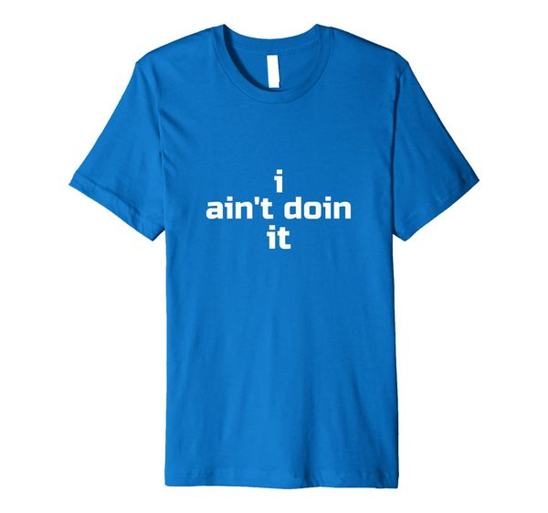 

I Aint Doin It Funny T-Shirt Internet Meme, Mainly pictures
