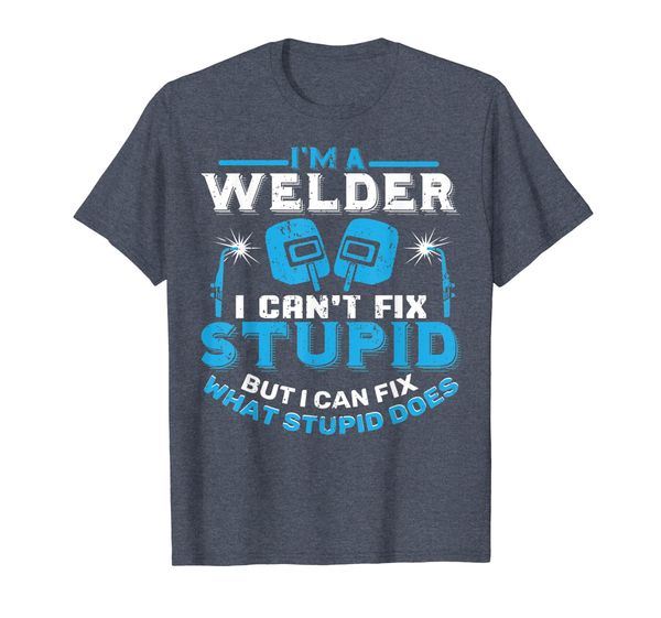 

I'm A Welder I Can't Fix Stupid T-Shirt Funny Welding Shirt, Mainly pictures