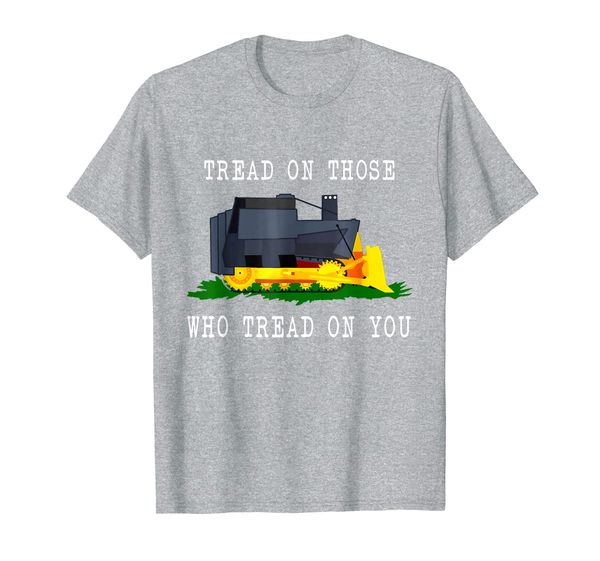 

tread on those who tread on you funny bulldozer truck gift t-shirt, White;black