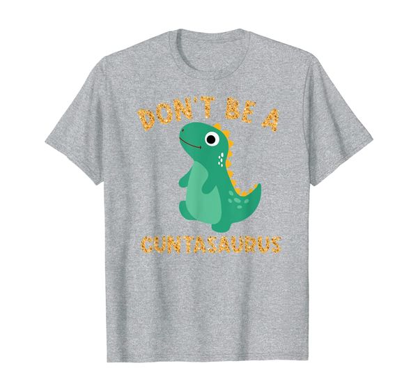 

Don't Be A Cuntasaurus Dinosaur Funny Dinosaur Lover T-Shirt, Mainly pictures