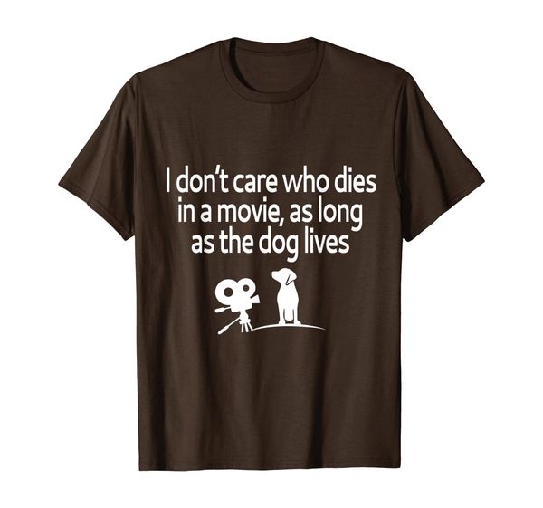 

I Don't Care Who Dies In A Movie As Long As The Dog Lives T-Shirt, Mainly pictures