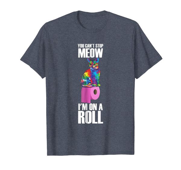 

Funny Cat Shirt Gift You Can't Stop Meow I'm On A Roll, Mainly pictures